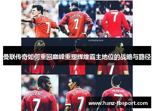 曼联传奇如何重回巅峰重塑辉煌霸主地位的战略与路径