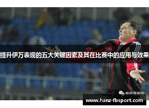 提升伊万表现的五大关键因素及其在比赛中的应用与效果